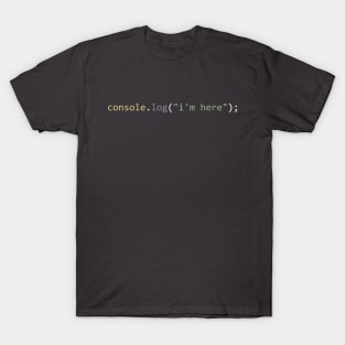 console.log("i'm here") T-Shirt